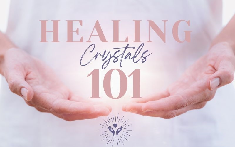 Healing Crystals 101: Everything You Need to Know