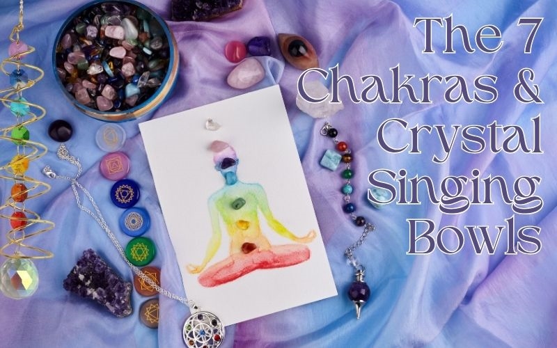 The 7 Chakras and Crystal Singing Bowls: An Introduction to Sound Healing